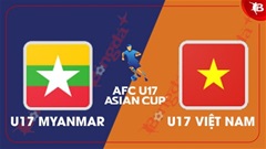 Nhận định bóng đá U17 Myanmar vs U17 Việt Nam, 19h00 ngày 25/10: Có khi phải thắng đậm 